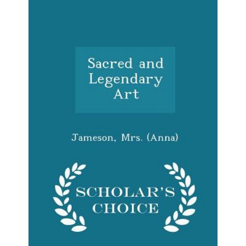 Sacred and Legendary Art - Scholar''s Choice Edition Paperback