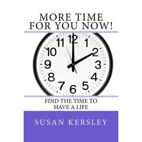 More Time for You Now!: Find the Time to Have a Life Paperback, Createspace Independent Publishing Platform