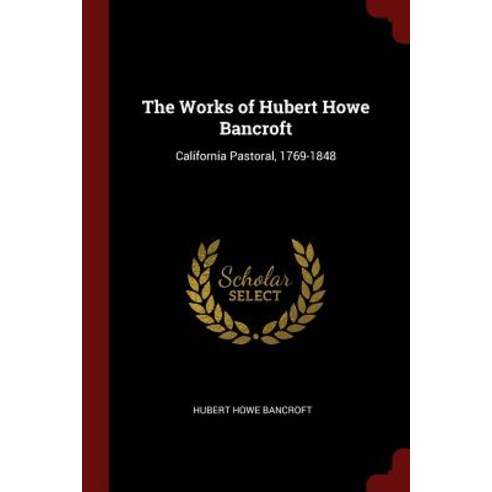 The Works of Hubert Howe Bancroft: California Pastoral 1769-1848 Paperback, Andesite Press