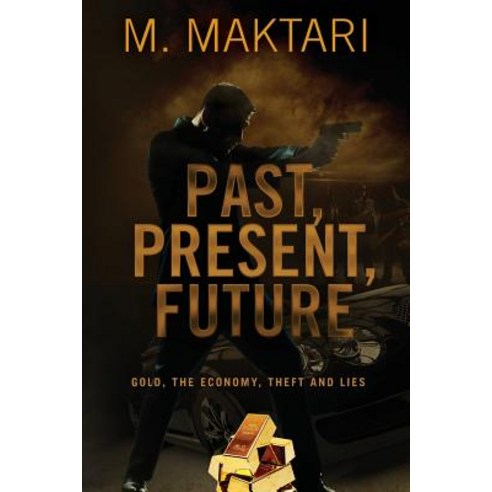 Past Present Future: Gold the Economy Theft and Lies. Paperback, Createspace