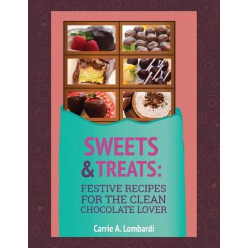 Sweets & Treats: Festive Recipes for the Clean Chocolate Lover Paperback, Createspace Independent Publishing Platform