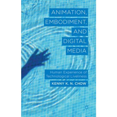 Animation Embodiment and Digital Media: Human Experience of Technological Liveliness Hardcover, Palgrave MacMillan