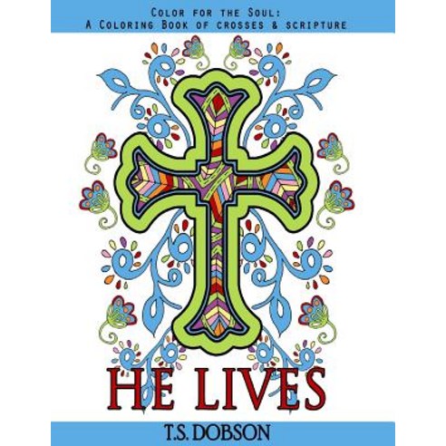 He Lives: Color for the Soul: A Coloring Book of Crosses & Scripture Paperback, Createspace Independent Publishing Platform