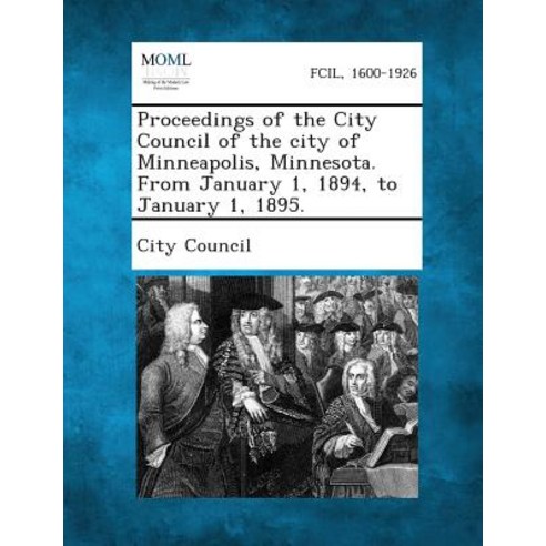 Proceedings of the City Council of the City of Minneapolis Minnesota. from January 1 1894 to January 1 1895. Paperback, Gale, Making of Modern Law