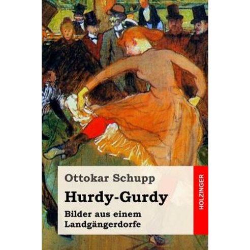 Hurdy-Gurdy: Bilder Aus Einem Landgangerdorfe Paperback, Createspace Independent Publishing Platform