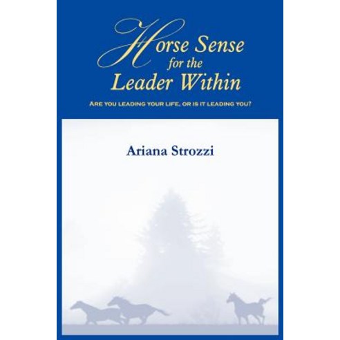 Horse Sense for the Leader Within: Are You Leading Your Life or Is It Leading You? Paperback, Authorhouse