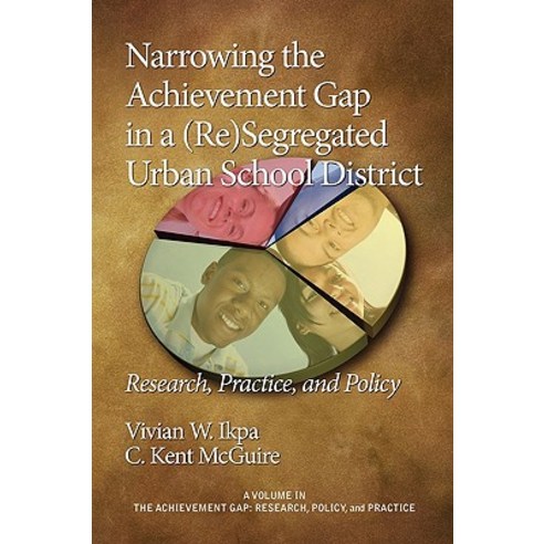 Narrowing the Achievement Gap in a (Re) Segregated Urban School District: Research Policy and Practice (PB) Paperback, Information Age Publishing