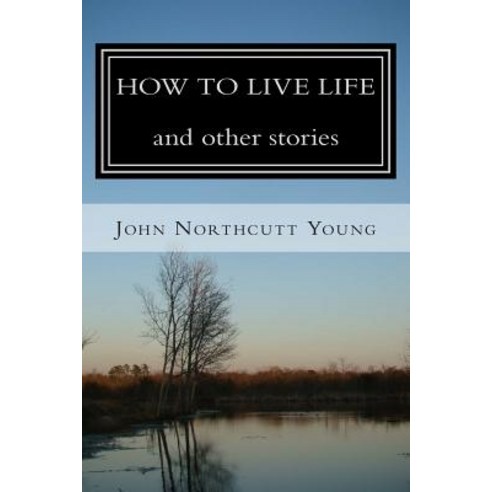 How to Live Life and Other Stories Paperback, Createspace Independent Publishing Platform