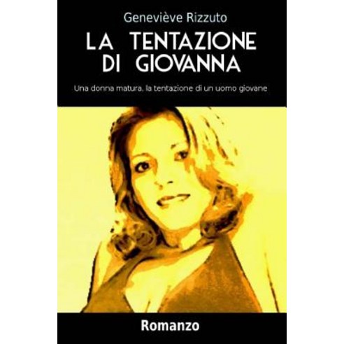 La Tentazione Di Giovanna: Una Donna Matura La Tentazione Di Un Uomo Giovane Paperback, Createspace Independent Publishing Platform