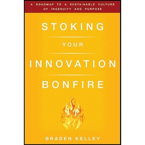 Stoking Your Innovation Bonfire: A Roadmap to a Sustainable Culture of Ingenuity and Purpose Hardcover, Wiley