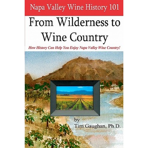 Napa Valley Wine History 101: From Wilderness to Wine Country Paperback, La Uva Press