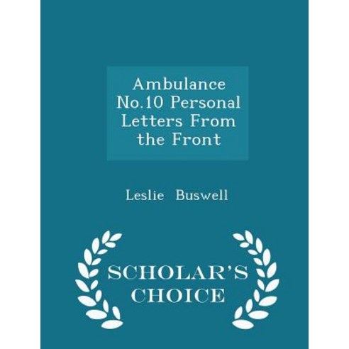 Ambulance No.10 Personal Letters from the Front - Scholar''s Choice Edition Paperback