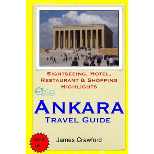 Ankara Travel Guide: Sightseeing Hotel Restaurant & Shopping Highlights Paperback, Createspace Independent Publishing Platform
