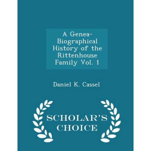 A Genea-Biographical History of the Rittenhouse Family Vol. 1 - Scholar''s Choice Edition Paperback