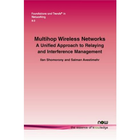Multihop Wireless Networks: A Unified Approach to Relaying and Interference Management Paperback, Now Publishers