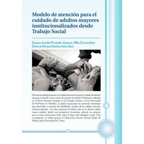 Modelo de Atencion Para El Cuidado de Adultos Mayores Institucionalizados Desde Trabajo Social Hardcover, Palibrio