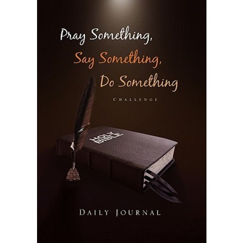 Pray Something Say Something Do Something: Daily Journal Hardcover, Xlibris Corporation