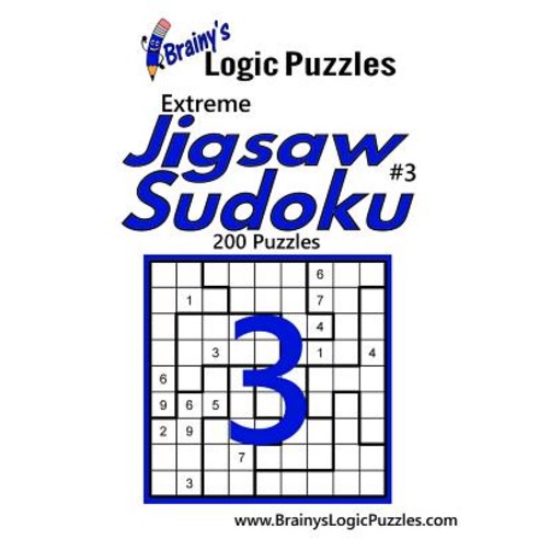 Brainy''s Logic Puzzles Extreme Jigsaw Sudoku #3: 200 Puzzles Paperback, Createspace Independent Publishing Platform