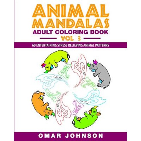 Animal Mandalas Adult Coloring Book Volume 3: 60 Entertaining Stress Relieving Animal Patterns Paperback, Createspace Independent Publishing Platform