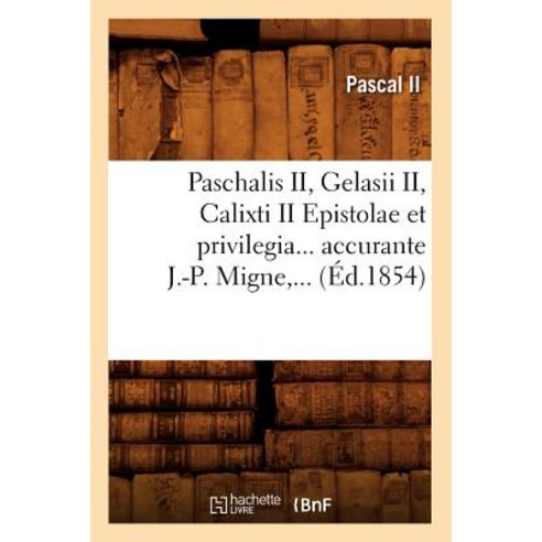Paschalis II Gelasii II Calixti II Epistolae Et Privilegia Accurante J.-P. Migne (Ed.1854) Paperback, Hachette Livre Bnf