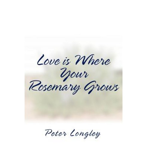 Love Is Where Your Rosemary Grows Paperback, iUniverse