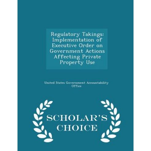 Regulatory Takings: Implementation of Executive Order on Government Actions Affecting Private Property Use - Scholar''s Choice Edition Paperback