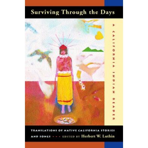 Surviving Through the Days: Translations of Native California Stories and Songs; A California Indian Reader Paperback, University of California Press