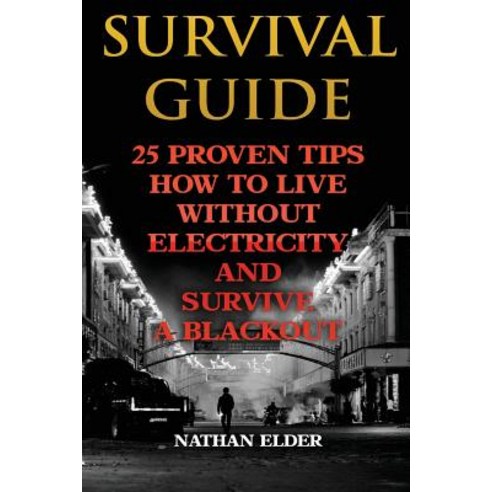 Survival Guide: 25 Proven Tips How to Live Without Electricity and Survive a Blackout Paperback, Createspace Independent Publishing Platform