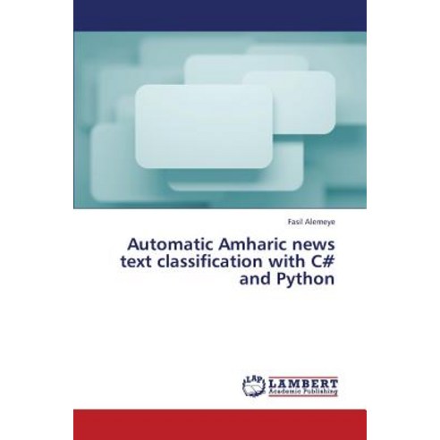 Automatic Amharic News Text Classification with C# and Python Paperback, LAP Lambert Academic Publishing