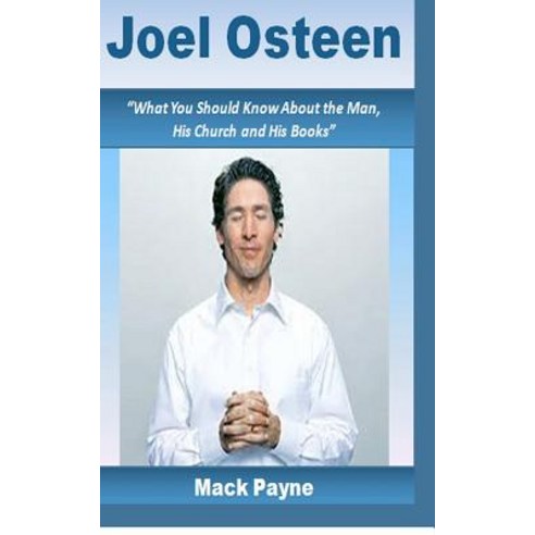 Joel Osteen: What You Should Know about the Man His Church and His Books Paperback, Createspace Independent Publishing Platform