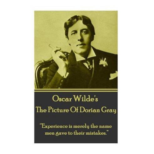 Oscar Wilde - The Picture of Dorian Gray: Experience Is Merely the Name Men Gave to Their Mistakes. Paperback, Miniature Masterpieces