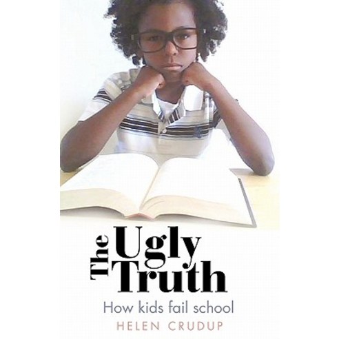 The Ugly Truth: How Kids Fail School Paperback, iUniverse