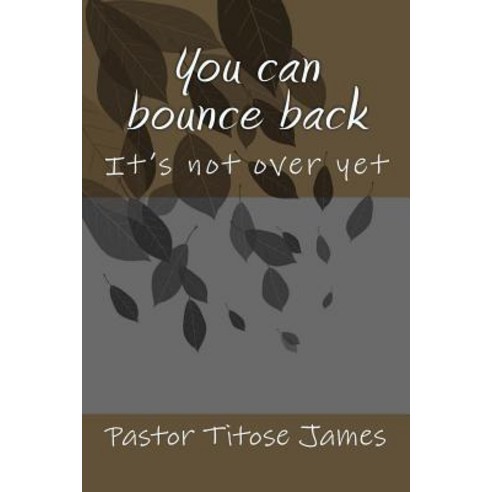 You Can Bounce Back: It''s Not Over Yet Paperback, Createspace Independent Publishing Platform