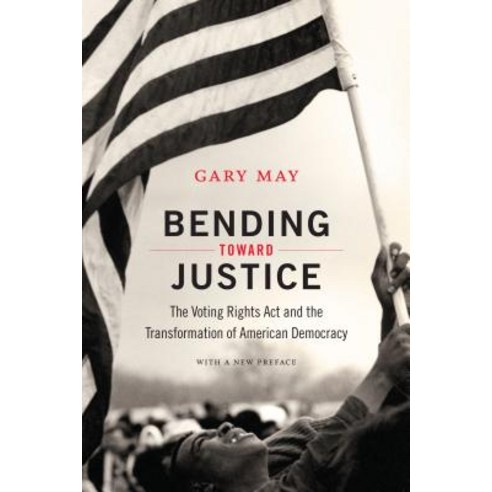 Bending Toward Justice: The Voting Rights ACT and the Transformation of American Democracy Paperback, Duke University Press