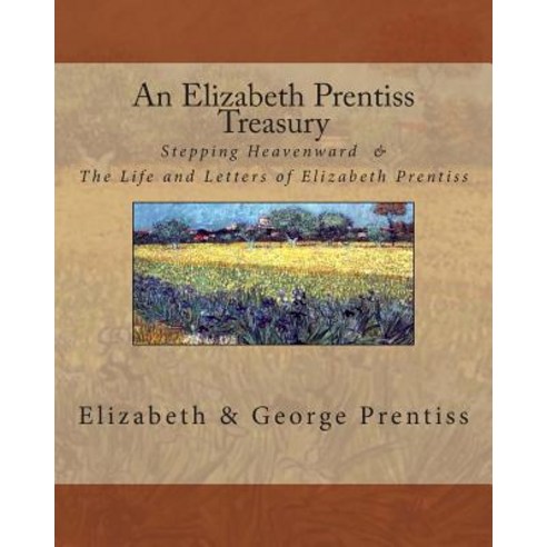 An Elizabeth Prentiss Treasury: Stepping Heavenward & the Life and Letters of Elizabeth Prentiss Paperback, Createspace