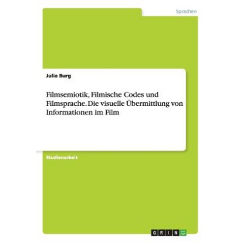 Filmsemiotik Filmische Codes Und Filmsprache. Die Visuelle Ubermittlung Von Informationen Im Film Paperback, Grin Publishing