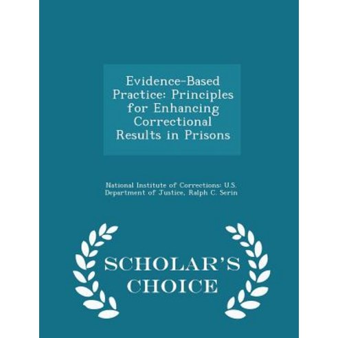 Evidence-Based Practice: Principles for Enhancing Correctional Results in Prisons - Scholar''s Choice Edition Paperback