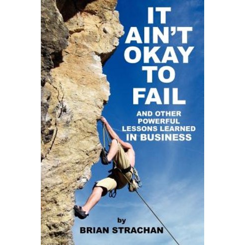 It Ain''t Okay to Fail: And Other Powerful Lessons Learned in Business Paperback, Authorhouse