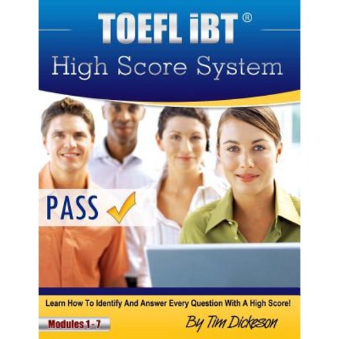 TOEFL Ibt High Score System: Learn How to Identify and Answer Every Question with a High Score! Paperback, Createspace Independent Publishing Platform