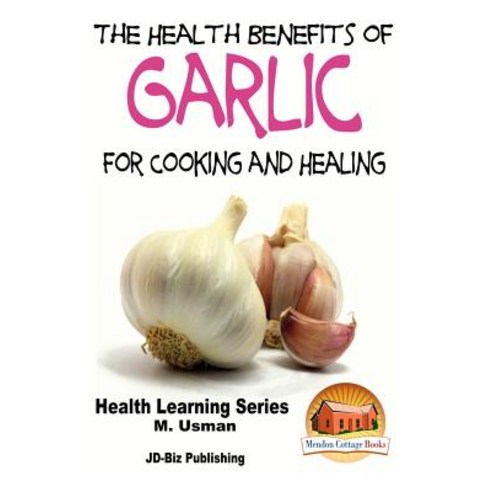 Health Benefits of Garlic for Cooking and Health Paperback, Createspace Independent Publishing Platform