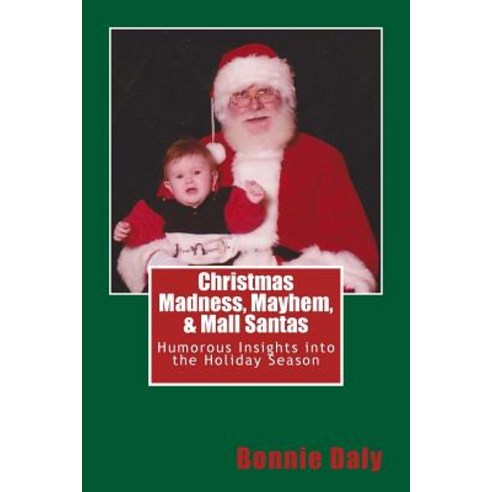 Christmas Madness Mayhem and Mall Santas: Humorous Insights Into the Holiday Season Paperback, Createspace Independent Publishing Platform