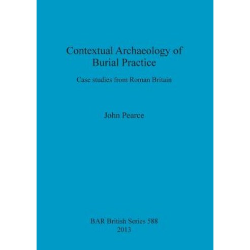 Contextual Archaeology of Burial Practice: Case Studies from Roman Britain Paperback, British Archaeological Reports Oxford Ltd