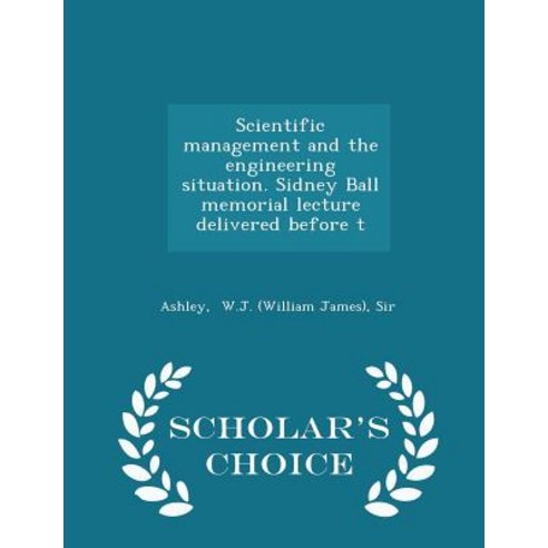 Scientific Management and the Engineering Situation. Sidney Ball Memorial Lecture Delivered Before T - Scholar''s Choice Edition Paperback