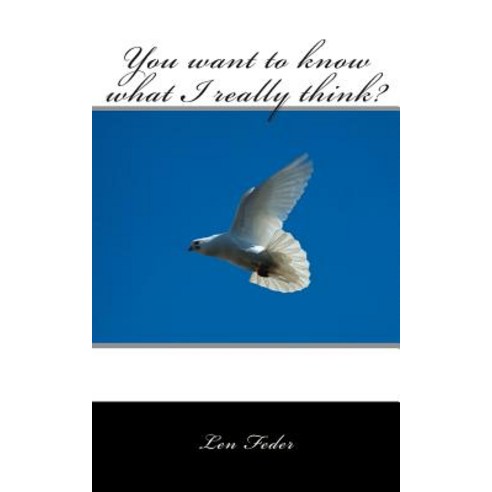 You Want to Know What I Really Think? Paperback, Createspace