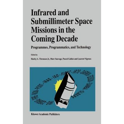 Infrared and Submillimeter Space Missions in the Coming Decade: Programmes Programmatics and Technology Hardcover, Springer