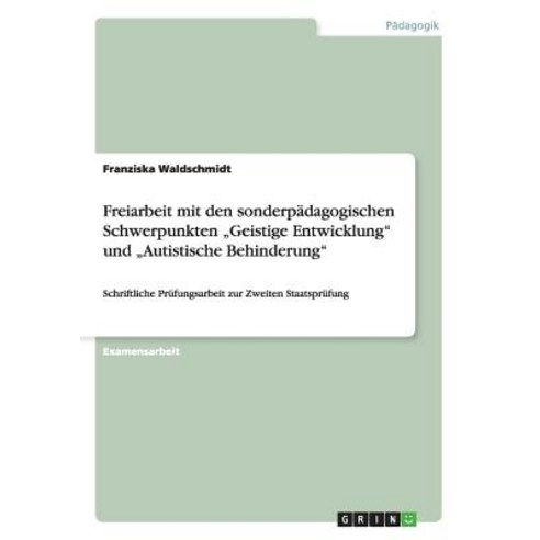Freiarbeit Mit Den Sonderpadagogischen Schwerpunkten "Geistige Entwicklung" Und "Autistische Behinderung" Paperback, Grin Publishing