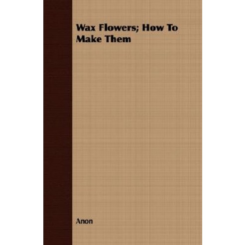 Wax Flowers; How to Make Them Paperback, Meisel Press