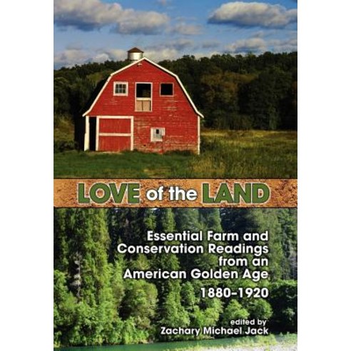 Love of the Land: Essential Farm and Conservation Readings from an American Golden Age 1880-1920 Hardcover, Cambria Press