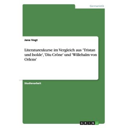 Literaturexkurse Im Vergleich Aus ''Tristan Und Isolde'' ''Diu Crone'' Und ''Willehalm Von Orlens'' Paperback, Grin Publishing