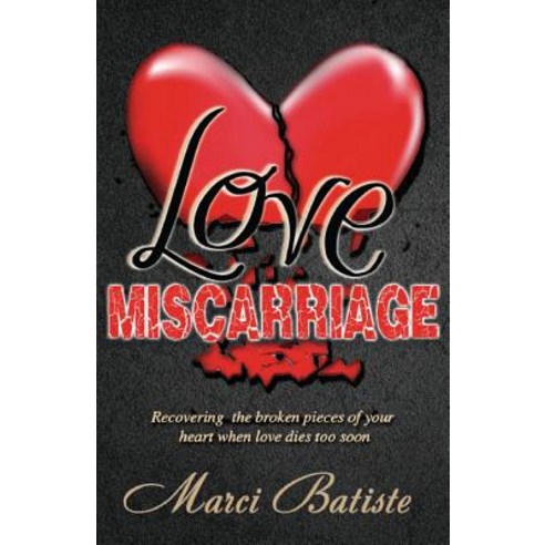 Love Miscarriage: Recovering the Broken Pieces of Your Heart When Love Dies Too Soon Paperback, 220 Publishing